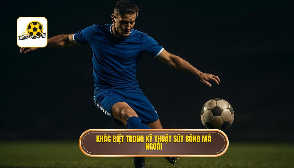 Sự Khác biệt Độc đáo của Kỹ thuật Sút bóng bằng Má ngoài