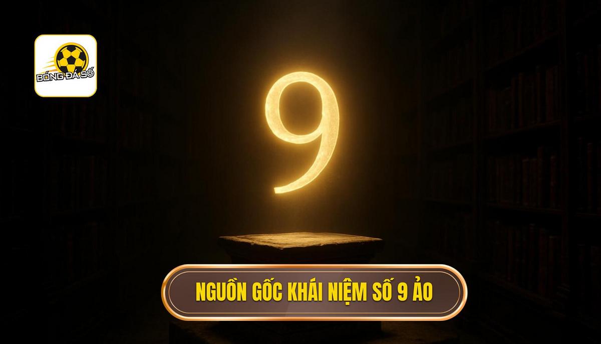 Nguồn gốc và sự trỗi dậy của khái niệm số 9 ảo