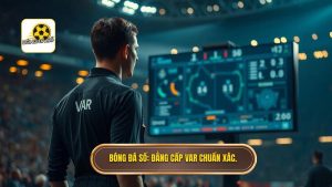 Bóng Đá Số_ Đẳng cấp VAR chuẩn xác.