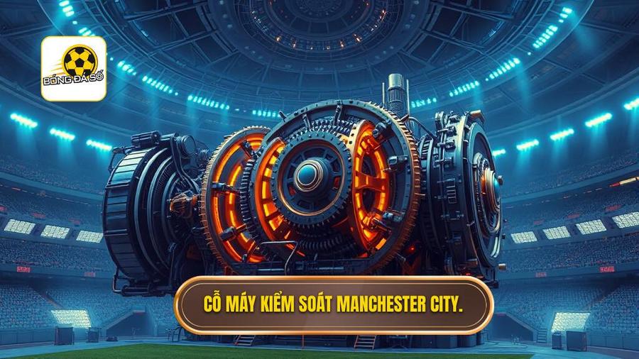 Cỗ máy kiểm soát Manchester City.