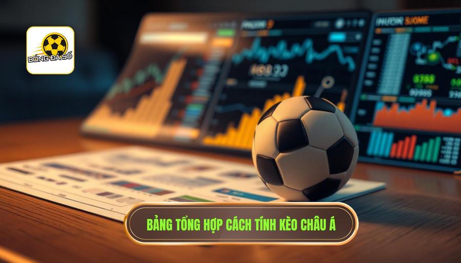 Bảng tổng hợp cách tính tiền trong kèo châu Á