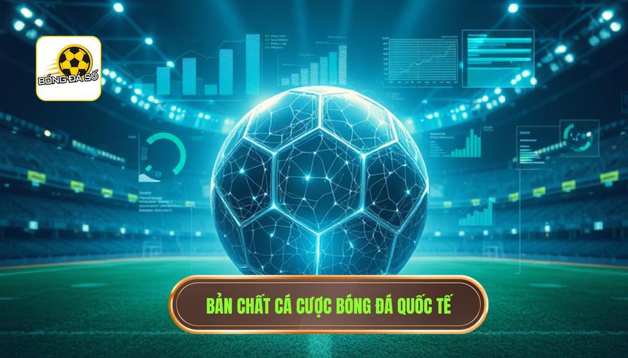 Cược bóng đá quốc tế: Nghệ thuật phân tích và chiến lược chinh phục đỉnh cao 1 1. Bản chất cá cược bóng đá quốc tế