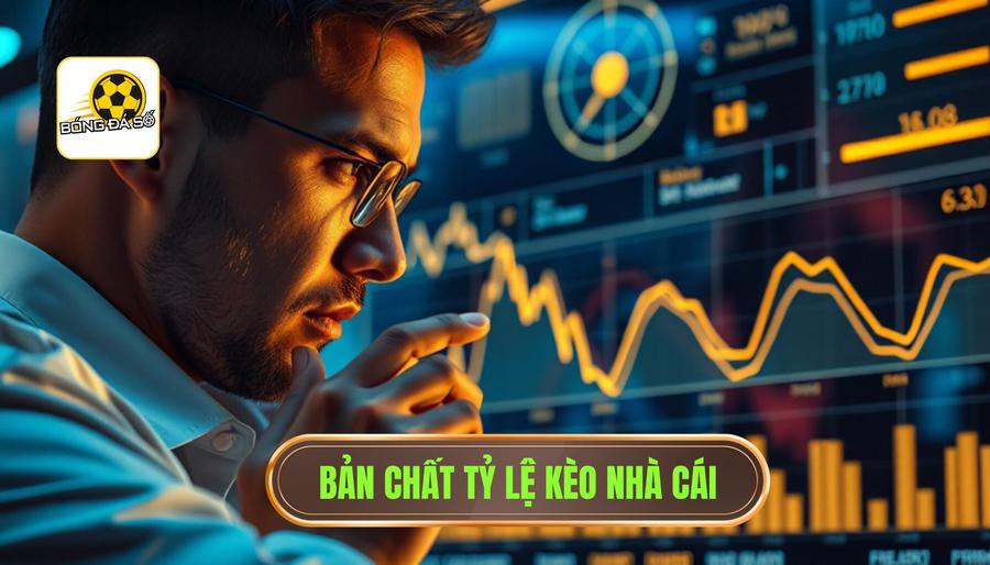 1. Bản chất tỷ lệ kèo nhà cái